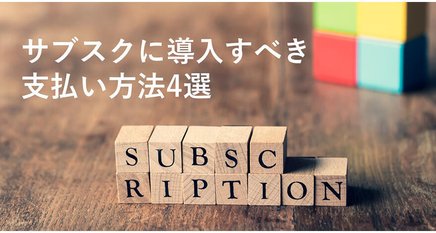 サブスク決済とは？4つの支払方法や選び方、注意点など詳しく解説